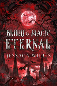 Jessaca Willis — Blood & Magic Eternal (Blood & Magic Eternal #1)