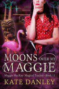 Kate Danley — Moons Over My Maggie: Maggie MacKay: Magical Tracker, #11