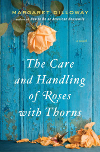 Margaret Dilloway — The Care and Handling of Roses with Thorns