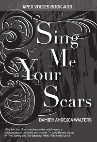 Walters, Damien Angelica — Sing Me Your Scars (Apex Voices Book 3)