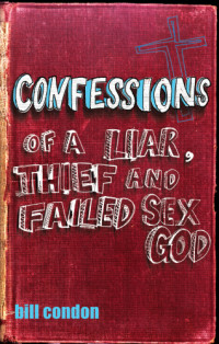 Condon Bill — Confessions of a Liar, Thief and Failed Sex God