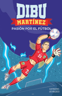 Emiliano Martínez — Dibu Martínez. Pasión por el fútbol
