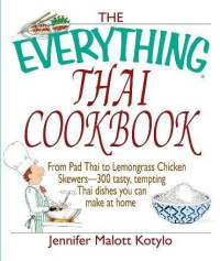 Jennifer Malott Kotylo — The Everything Thai Cookbook: From Pad Thai to lemongrass chicken skewers, 300 tasty, tempting Thai dishes you can make at home