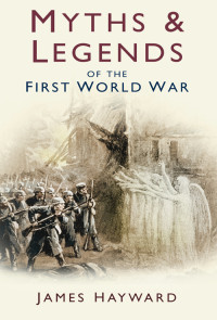 Hayward James — Myths and Legends of the First World War