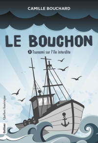 Camille Bouchard — Le Bouchon: Série Tsunami sur l'île interdite, livre 1