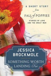 Jessica Brockmole — Something Worth Landing For: A Short Story from Fall of Poppies: Stories of Love and the Great War