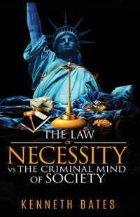 Kenneth Bates — The Law of Necessity Vs. The Criminal Mind of Society