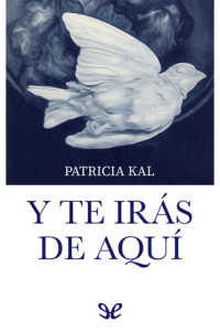 Patricia Kal — Y te irás de aquí