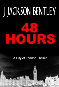 Bentley, Jackson J — 48 Hours-A City of London Thriller