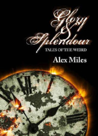 Miles Alex — Glory and Splendour: Tales of the Weird