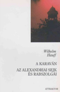 Wilhelm Hauff — A karaván / Az alexandriai sejk és rabszolgái