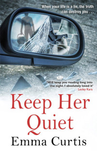 Emma Curtis — Keep Her Quiet: The gripping new novel from 'the queen of the unputdownable thriller'