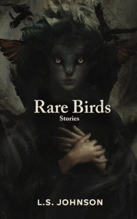 L.S. Johnson — Rare Birds: Stories