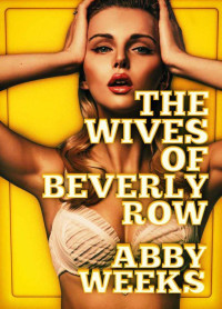 Weeks Abby — The Wives of Beverly Row 4: Lust Has a New Address