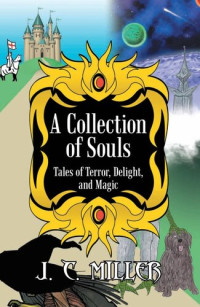 J. C. Miller — A Collection of Souls: Tales of Terror, Delight, and Magic