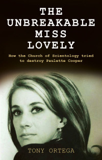 Ortega Tony — The Unbreakable Miss Lovely: How the Church of Scientology tried to destroy Paulette Cooper