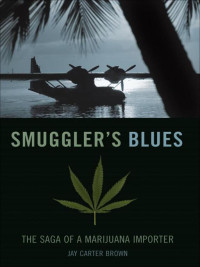 Brown, Jay Carter — Smuggler's Blues: The Saga of a Marijuana Importer