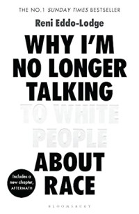 Eddo-Lodge, Reni — Why I'm No Longer Talking to White People About Race