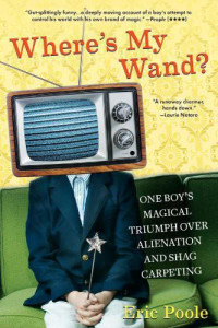 Poole Eric — Where's My Wand?: One Boy's Magical Triumph Over Alienation and Shag Carpeting