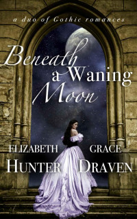 Hunter Elizabeth; Draven Grace — Beneath a Waning Moon: A Duo of Gothic Romances