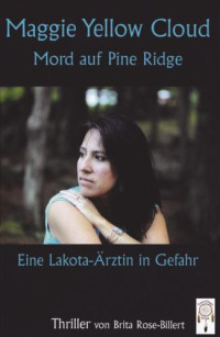 Rose-Biller, Brita — Maggie Yellow Cloud - Mord Auf Pine Ridge - Eine Lakota Ärztin in Gefahr