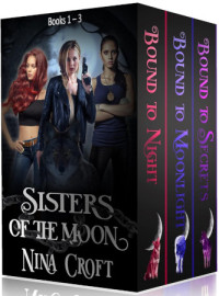 Nina Croft — Sisters of the Moon Box Set: Bound to Night, Bound to Moonlight, Bound to Secrets