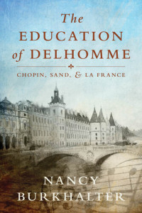 Nancy Burkhalter — The Education of Delhomme: Chopin, Sand, and La France