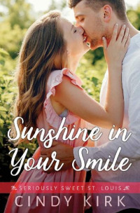 Cindy Kirk — Sunshine In Your Smile: An Incredibly Uplifting Christian Romance (Seriously Sweet St Louis Book 5)