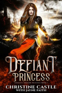 Christine Castle; Jayne Faith — Defiant Princess (Assassin Dragon Princess Trilogy Book 1)