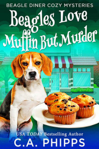 C. A. Phipps — Beagles Love Muffin But Murder (Beagle Diner Cozy Mystery 3)