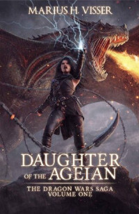 Marius H. Visser — Daughter of the Ageian - The Dragon Wars Saga Volume One