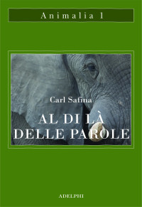 Carl Safina — Al di là delle parole. Che cosa provano e pensano gli animali