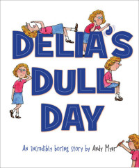 Andy Myer — Delia's Dull Day: An Incredibly Boring Story