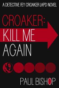 Paul Bishop — Croaker: Kill Me Again (Detective Fey Croaker LAPD Book 1)