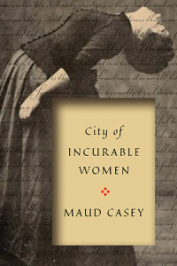 Maud Casey — City of Incurable Women