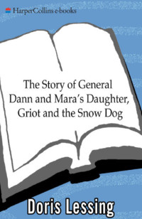 Lessing Doris — The Story of General Dann and Mara's Daughter, Griot and the Snow Dog