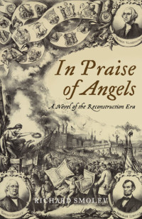 Richard Smolev — In Praise of Angels: A Novel of the Reconstruction Era