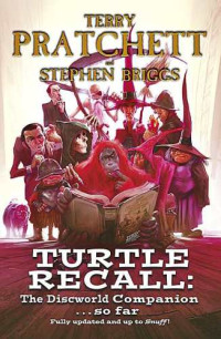 Pratchett Terry; Briggs Stephen — Turtle Recall-The Discworld Companion-so far!