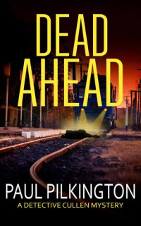 Paul Pilkington — Dead Ahead: Detective Paul Cullen Mysteries, no. 3