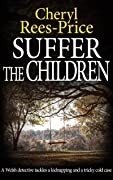 Cheryl Rees-Price — Suffer the Children: A Welsh detective tackles a kidnapping and a tricky cold case (DI Winter Meadows Book 3)