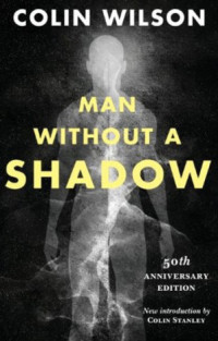 Colin Wilson — Gerard Sorme trilogy - 02 - Man Without a Shadow - The Sex Diary of a Metaphysician: An Autobiography