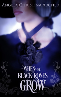 Archer, Angela Christina — When the Black Roses Grow