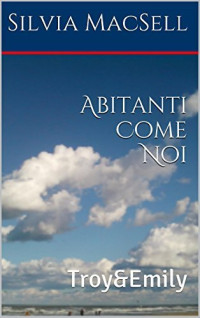 Silvia MacSell — Abitanti Come Noi: Troy&Emily (Italian Edition)