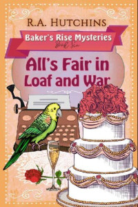 R. A. Hutchins — All's Fair in Loaf and War (Baker's Rise Mystery 6)