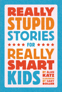 Alan Katz — Really Stupid Stories for Really Smart Kids