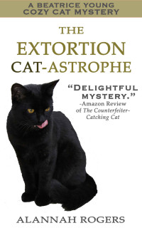 Alannah Rogers  — The Extortion Cat-astrophe - Beatrice Young Cozy Cat Mystery 2
