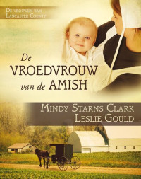 Mindy Starns Clark; Leslie Gould; vertaler. Carla de Laat — De vroedvrouw van de Amish