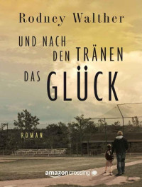 Walther, Rodney — Und nach den Tränen das Glück (German Edition)