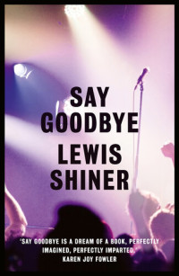 Lewis Shiner — Say Goodbye