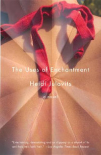 Julavits Heidi — The Uses of Enchantment